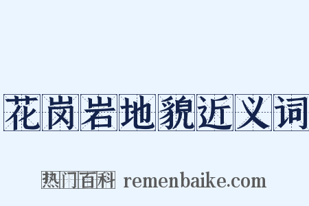 花岗岩地貌近义词是什么意思的图片